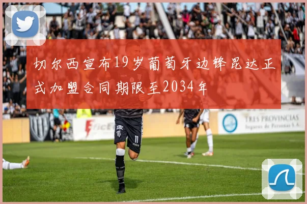 切尔西宣布19岁葡萄牙边锋昆达正式加盟合同期限至2034年
